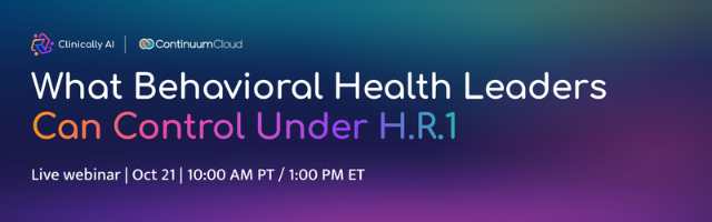 Official ContinuumCloud and Clinically AI webinar artwork: What Behavioral Health Leaders Can Control Under H.R.1, October 21 at 1:00 p.m. Eastern